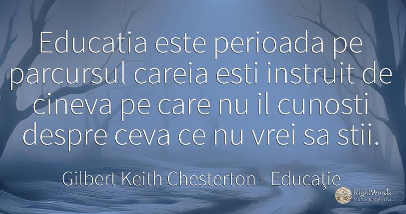 Educatia este perioada pe parcursul careia esti instruit... - Gilbert Keith Chesterton, citat despre educație