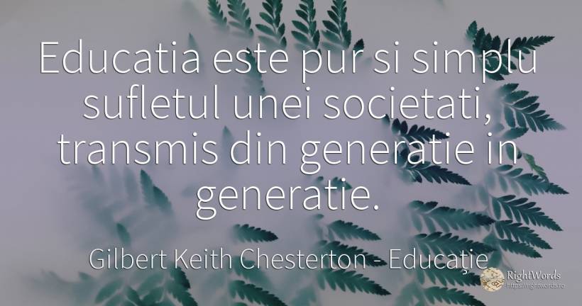 Educatia este pur si simplu sufletul unei societati, ... - Gilbert Keith Chesterton, citat despre educație, simplitate, suflet