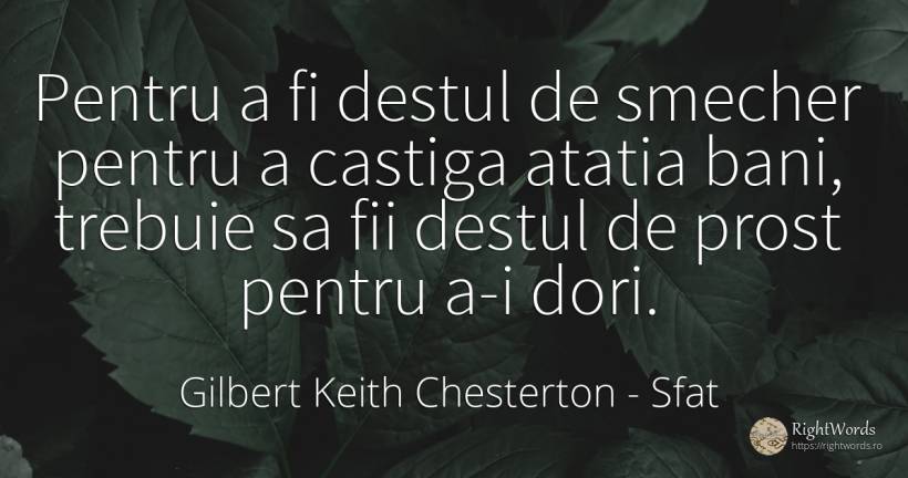 Pentru a fi destul de smecher pentru a castiga atatia... - Gilbert Keith Chesterton, citat despre sfat, prostie, bani