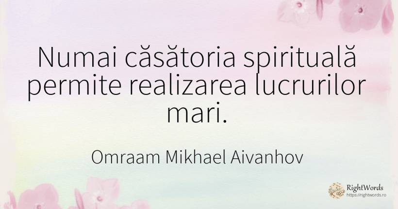 Numai căsătoria spirituală permite realizarea lucrurilor... - Omraam Mikhaël Aïvanhov (Mikhail Dimitrov Ivanov), citat despre căsătorie