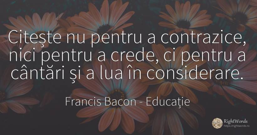 Citește nu pentru a contrazice, nici pentru a crede, ci... - Francis Bacon, citat despre educație