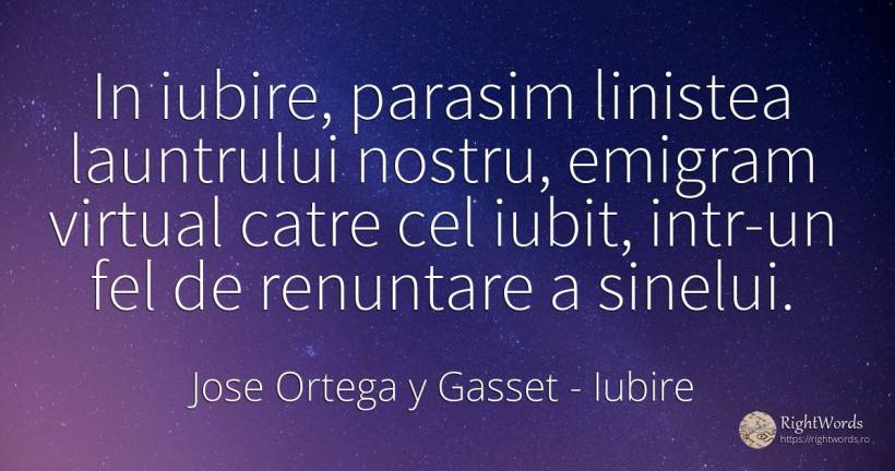 In iubire, parasim linistea launtrului nostru, emigram... - Jose Ortega y Gasset, citat despre iubire, liniște