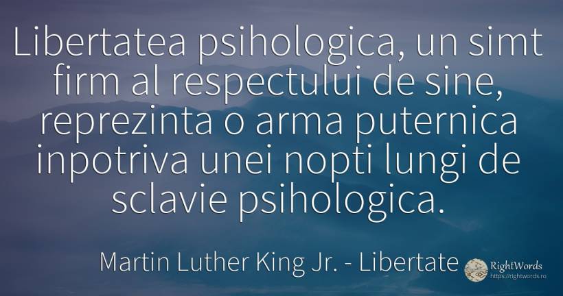 Libertatea psihologica, un simt firm al respectului de... - Martin Luther King Jr. (MLK), citat despre libertate, sclavie, noapte, bunul simț, simț