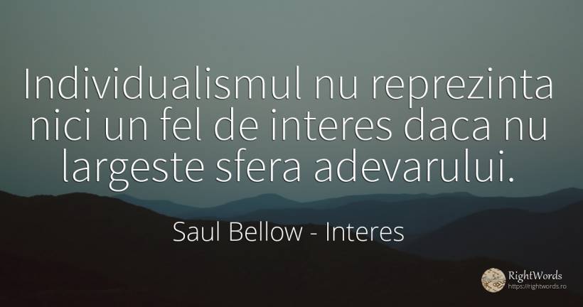 Individualismul nu reprezinta nici un fel de interes daca... - Saul Bellow, citat despre interes, adevăr