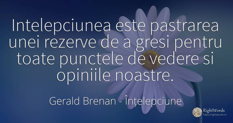 Intelepciunea este pastrarea unei rezerve de a gresi... - Gerald Brenan, citat despre înțelepciune