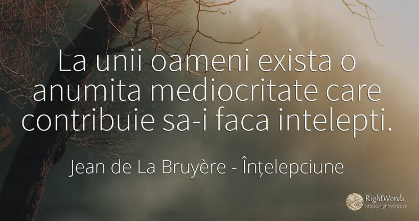 La unii oameni exista o anumita mediocritate care... - Jean de La Bruyère, citat despre înțelepciune, mediocritate, oameni