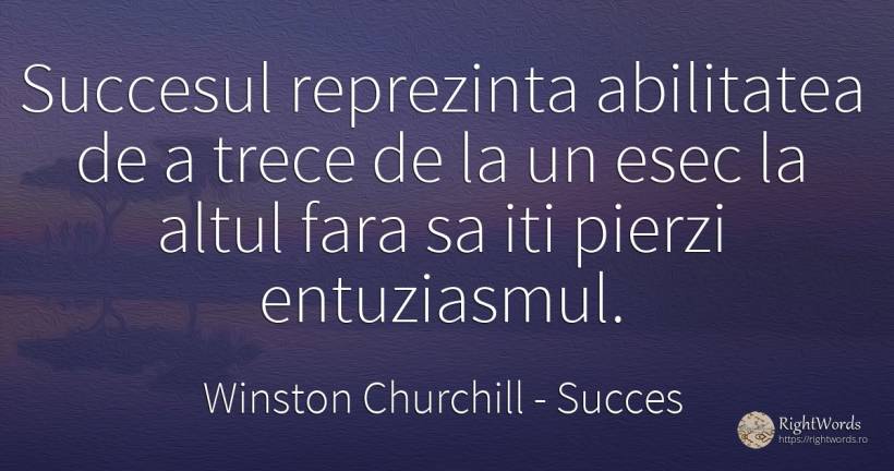 Succesul reprezinta abilitatea de a trece de la un esec... - Winston Churchill, citat despre succes, entuziasm, abilitate, eșec