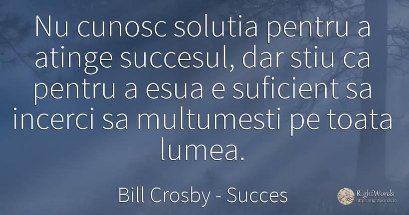 Nu cunosc solutia pentru a atinge succesul, dar stiu ca... - Bill Crosby, citat despre succes, lume