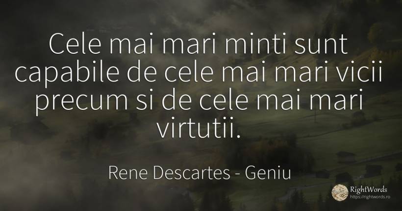 Cele mai mari minti sunt capabile de cele mai mari vicii... - Rene Descartes, citat despre geniu