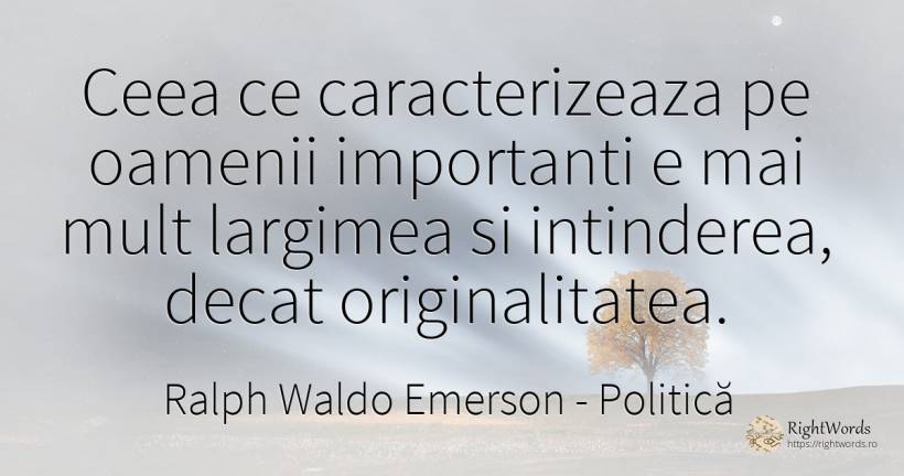 Ceea ce caracterizeaza pe oamenii importanti e mai mult... - Ralph Waldo Emerson, citat despre politică, oameni