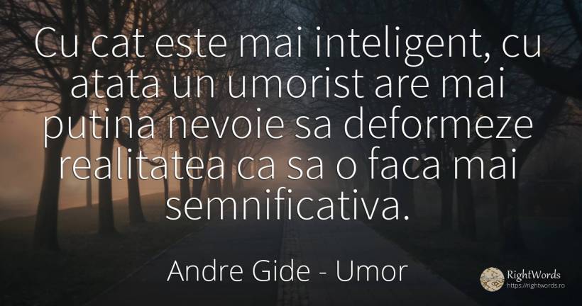 Cu cat este mai inteligent, cu atata un umorist are mai... - Andre Gide, citat despre umor, inteligență, realitate, nevoie