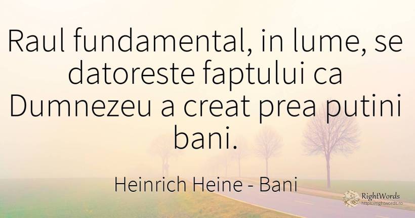 Raul fundamental, in lume, se datoreste faptului ca... - Heinrich Heine, citat despre bani, rău, lume, dumnezeu