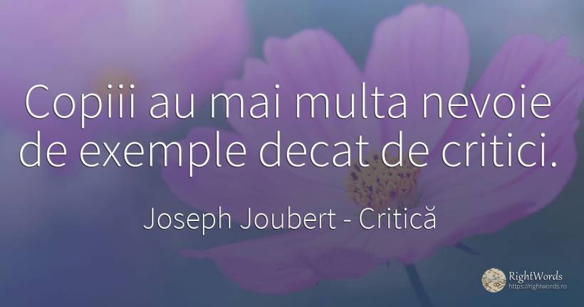 Copiii au mai multa nevoie de exemple decat de critici. - Joseph Joubert, citat despre critică, critică literară, copii, nevoie