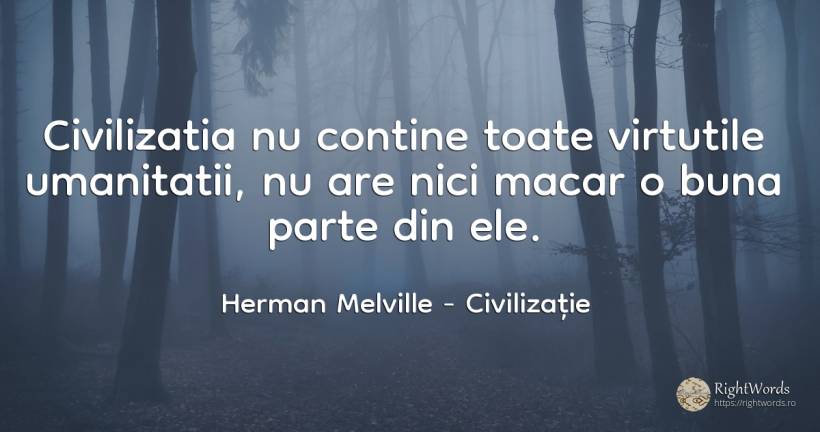 Civilizatia nu contine toate virtutile umanitatii, nu are... - Herman Melville, citat despre civilizație
