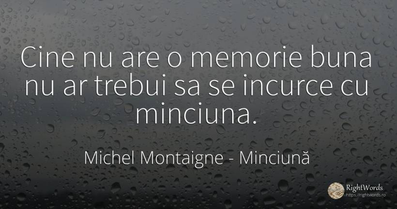 Cine nu are o memorie buna nu ar trebui sa se incurce cu... - Michel Montaigne, citat despre minciună, memorie