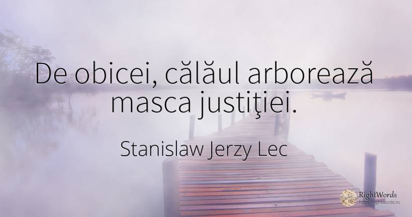 De obicei, călăul arborează masca justiţiei. - Stanislaw Jerzy Lec