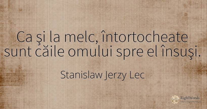 Ca şi la melc, întortocheate sunt căile omului spre el... - Stanislaw Jerzy Lec, citat despre cugetare