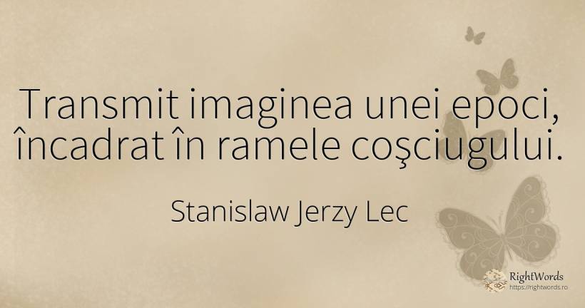 Transmit imaginea unei epoci, încadrat în ramele... - Stanislaw Jerzy Lec