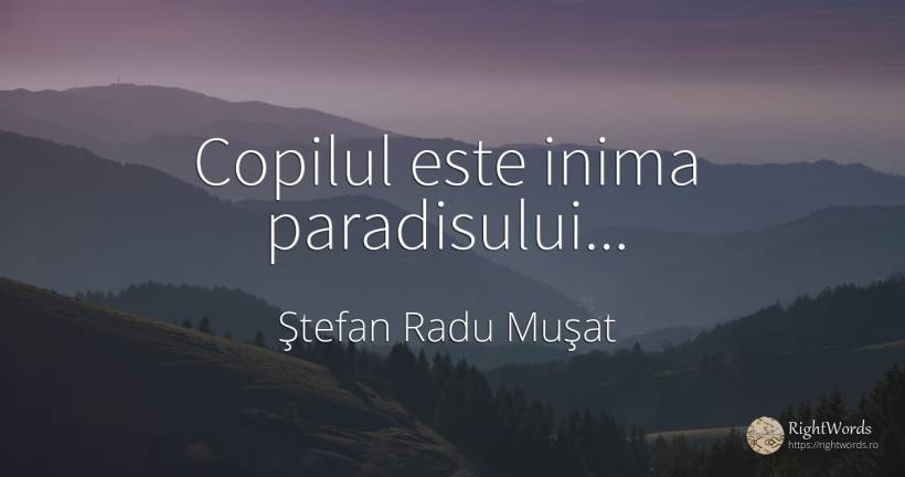 Copilul este inima paradisului... - Ştefan Radu Muşat, citat despre copii, inimă