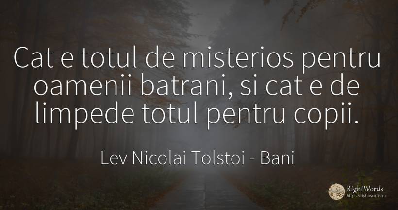 Cat e totul de misterios pentru oamenii batrani, si cat e... - Contele Lev Nikolaevici Tolstoi, (Leo Tolstoy), citat despre bani, copii, oameni