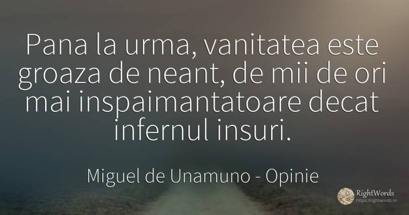 Pana la urma, vanitatea este groaza de neant, de mii de... - Miguel de Unamuno, citat despre opinie, vanitate