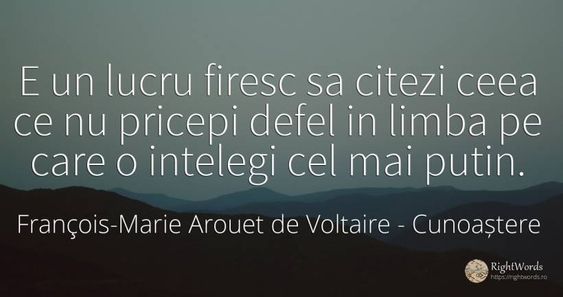 E un lucru firesc sa citezi ceea ce nu pricepi defel in... - François-Marie Arouet de Voltaire, citat despre cunoaștere, limbă