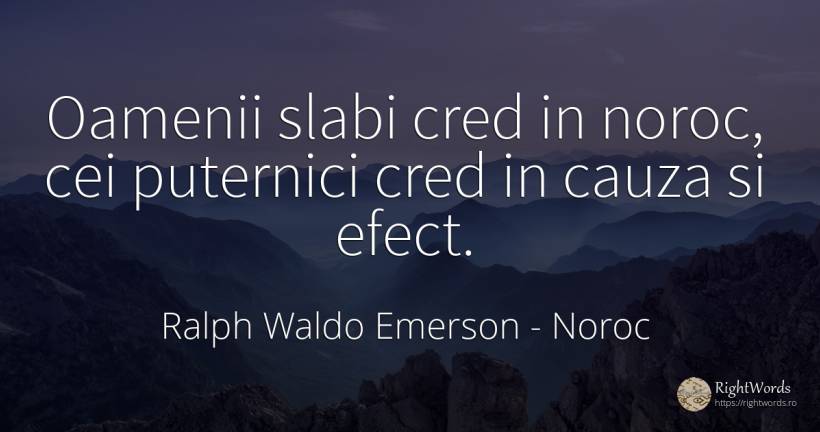 Oamenii slabi cred in noroc, cei puternici cred in cauza... - Ralph Waldo Emerson, citat despre noroc, consecințe, oameni