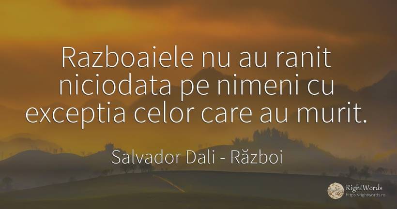 Razboaiele nu au ranit niciodata pe nimeni cu exceptia... - Salvador Dali, citat despre război