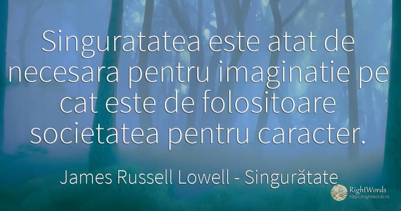 Singuratatea este atat de necesara pentru imaginatie pe... - James Russell Lowell, citat despre singurătate, imaginație, societate, caracter