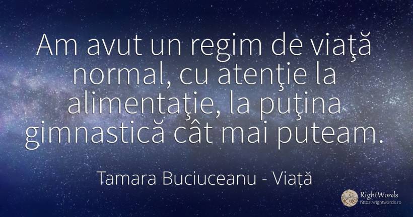Am avut un regim de viaţă normal, cu atenţie la... - Tamara Buciuceanu, citat despre viață, normalitate, atenție