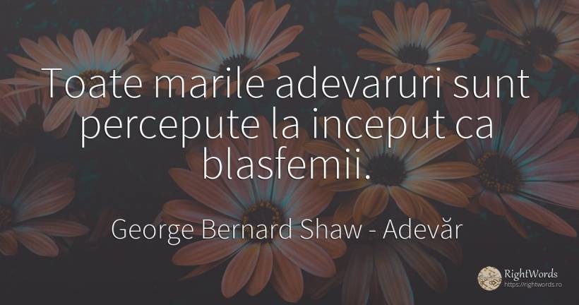 Toate marile adevaruri sunt percepute la inceput ca... - George Bernard Shaw, citat despre adevăr, început