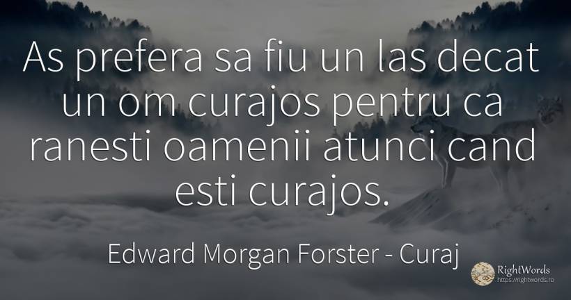As prefera sa fiu un las decat un om curajos pentru ca... - Edward Morgan Forster, citat despre curaj, lașitate, oameni