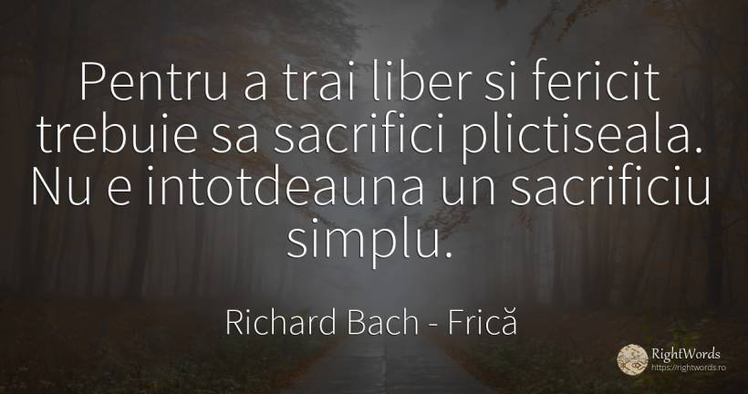 Pentru a trai liber si fericit trebuie sa sacrifici... - Richard Bach, citat despre frică, sacrificiu, plictiseală, simplitate, fericire