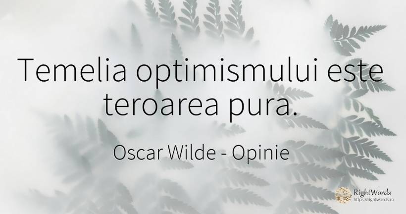 Temelia optimismului este teroarea pura. - Oscar Wilde, citat despre opinie