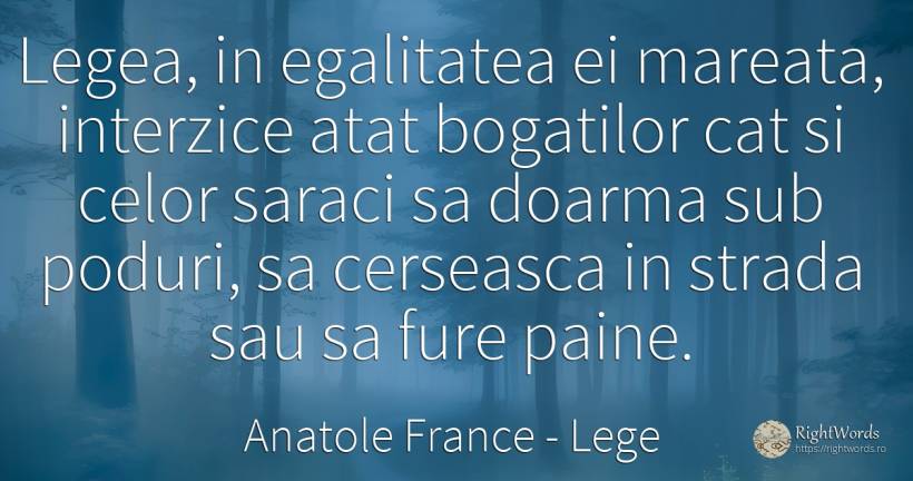 Legea, in egalitatea ei mareata, interzice atat bogatilor... - Anatole France, citat despre lege, egalitate, măreție, sărăcie