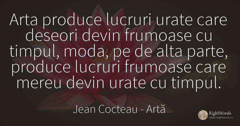 Arta produce lucruri urate care deseori devin frumoase cu... - Jean Cocteau, citat despre artă, urâțenie, frumusețe, modă, lucruri, timp, artă fotografică