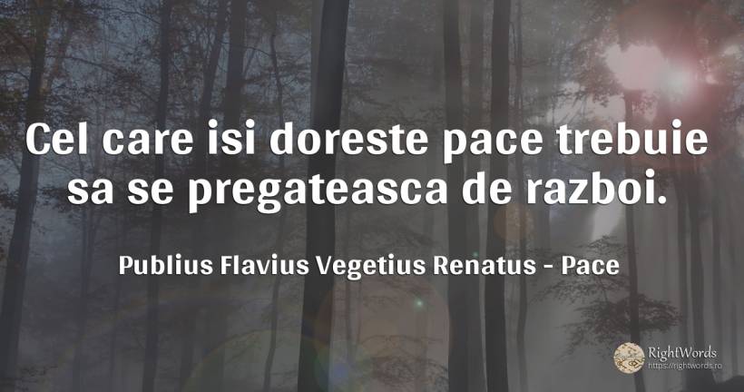 Cel care isi doreste pace trebuie sa se pregateasca de... - Publius Flavius Vegetius Renatus, citat despre pace, război