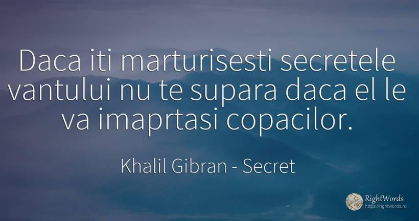 Daca iti marturisesti secretele vantului nu te supara... - Khalil Gibran, citat despre secret