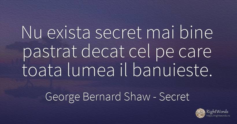 Nu exista secret mai bine pastrat decat cel pe care toata... - George Bernard Shaw, citat despre secret, lume, bine