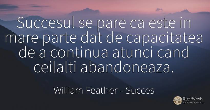 Succesul se pare ca este in mare parte dat de capacitatea... - William Feather, citat despre succes