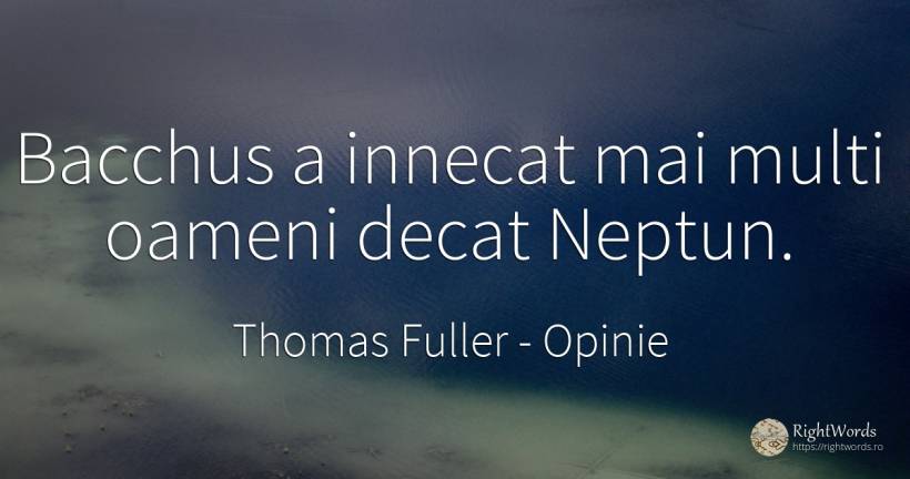 Bacchus a innecat mai multi oameni decat Neptun. - Thomas Fuller, citat despre opinie, oameni