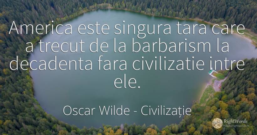 America este singura tara care a trecut de la barbarism... - Oscar Wilde, citat despre civilizație, trecut, țară