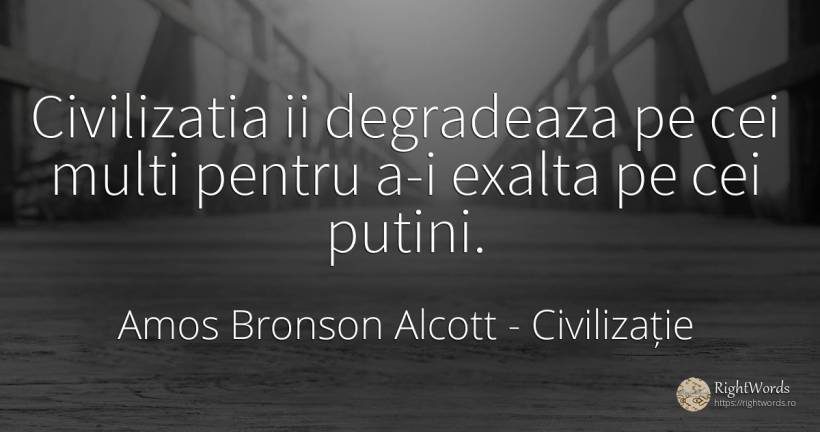 Civilizatia ii degradeaza pe cei multi pentru a-i exalta... - Amos Bronson Alcott, citat despre civilizație