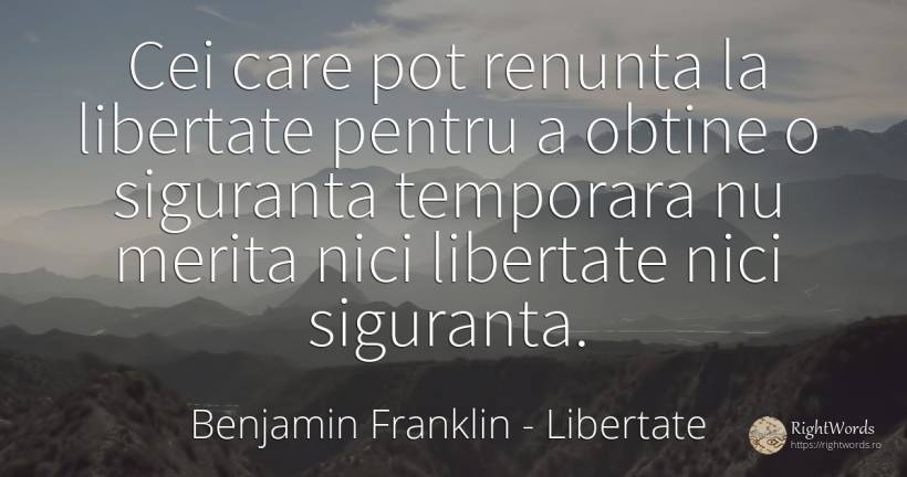Cei care pot renunta la libertate pentru a obtine o... - Benjamin Franklin, citat despre libertate, siguranță
