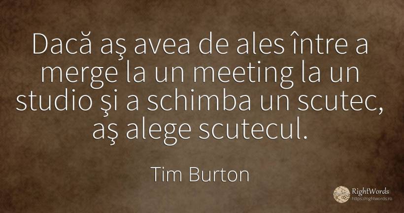 Dacă aş avea de ales între a merge la un meeting la un... - Tim Burton