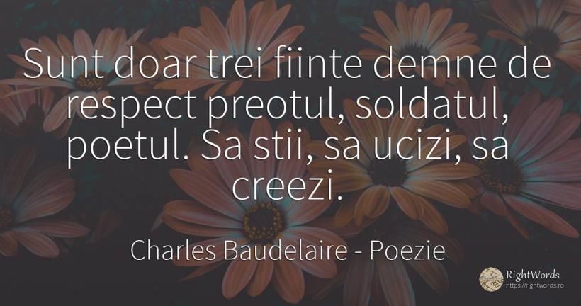 Sunt doar trei fiinte demne de respect preotul, soldatul, ... - Charles Baudelaire, citat despre poezie, respect