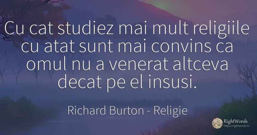 Cu cat studiez mai mult religiile cu atat sunt mai... - Richard Burton, citat despre religie, respect, oameni
