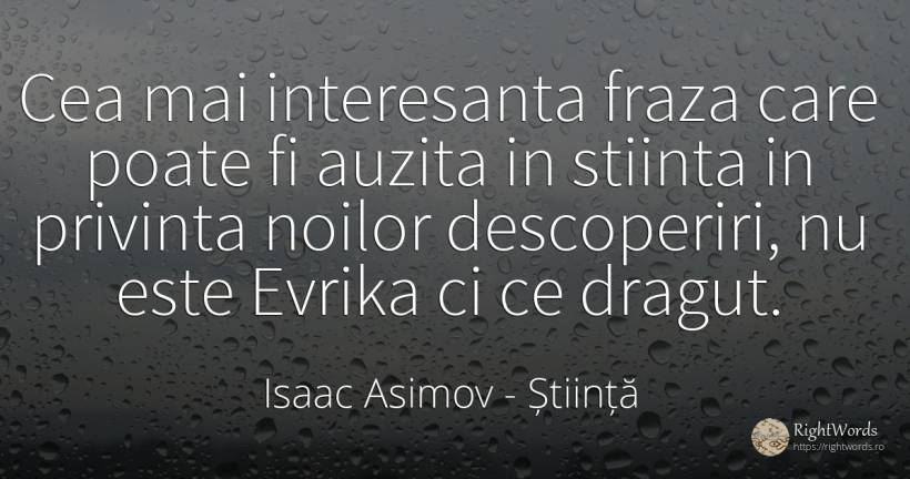 Cea mai interesanta fraza care poate fi auzita in stiinta... - Isaac Asimov, citat despre știință
