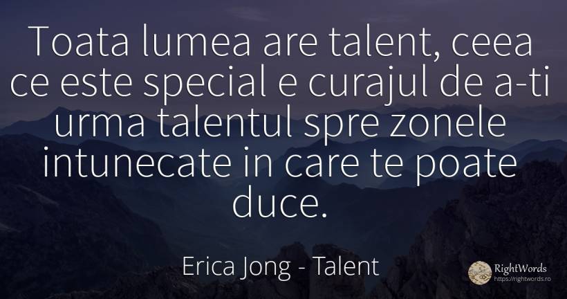 Toata lumea are talent, ceea ce este special e curajul de... - Erica Jong, citat despre talent, curaj, lume