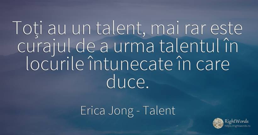 Toți au un talent, mai rar este curajul de a urma... - Erica Jong, citat despre talent, curaj